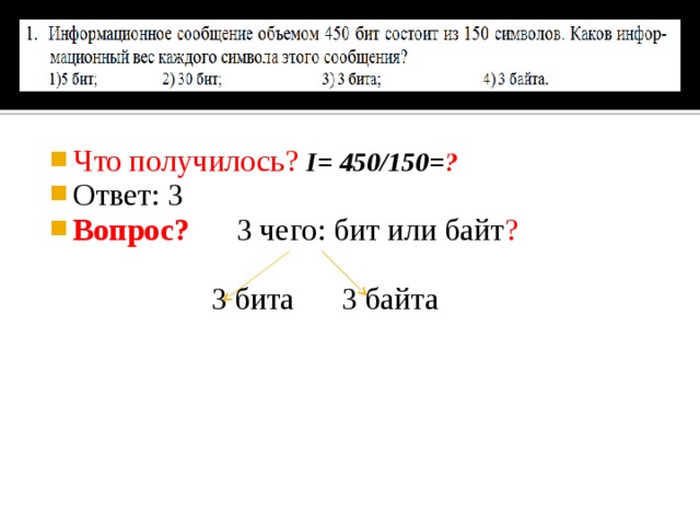 Что получилось? I= 450/150= ? Ответ: 3 Вопрос? 3 чего: бит или байт ?