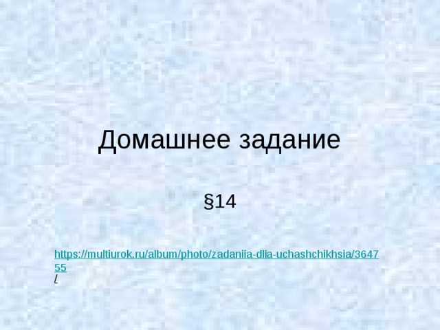 Домашнее задание §14 https://multiurok.ru/album/photo/zadaniia-dlia-uchashchikhsia/364755 /  