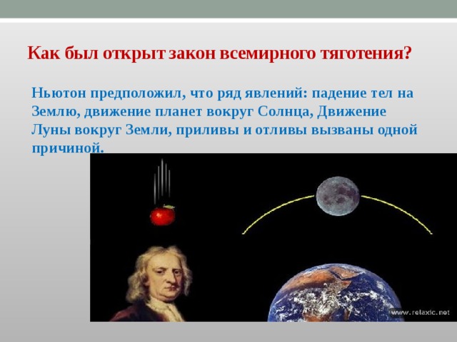 Как был открыт закон всемирного тяготения? Ньютон предположил, что ряд явлений: падение тел на Землю, движение планет вокруг Солнца, Движение Луны вокруг Земли, приливы и отливы вызваны одной причиной. 