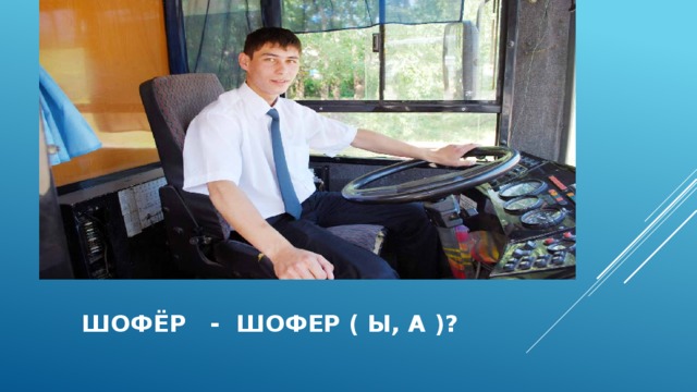    шофёр - шофер ( Ы, а )? 