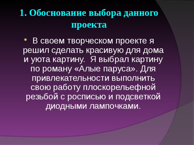 1. Обоснование выбора данного проекта В своем творческом проекте я решил сделать красивую для дома и уюта картину. Я выбрал картину по роману «Алые паруса». Для привлекательности выполнить свою работу плоскорельефной резьбой с росписью и подсветкой диодными лампочками.   