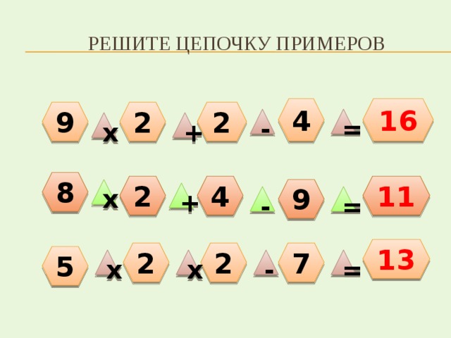 Решите цепочку примеров 4 16 9 2 2 - = х + 8 11 2 4 9 х + - = 13 2 2 7 5 = - х х 