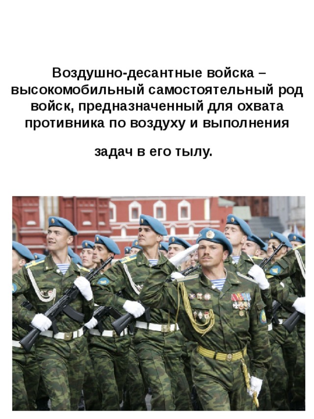  Воздушно-десантные войска – высокомобильный самостоятельный род войск, предназначенный для охвата противника по воздуху и выполнения задач в его тылу.  