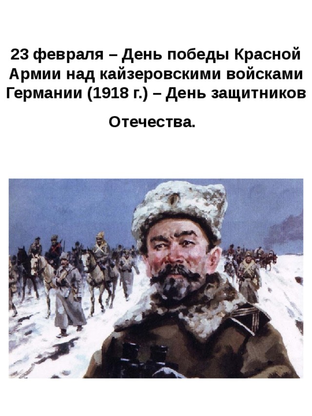 23 февраля – День победы Красной Армии над кайзеровскими войсками Германии (1918 г.) – День защитников Отечества.  