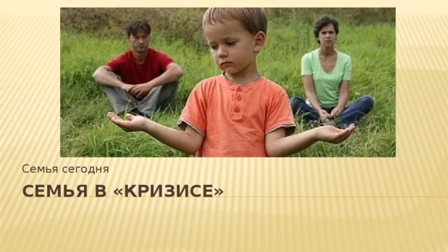 Семья сегодня Семья в «кризисе» 