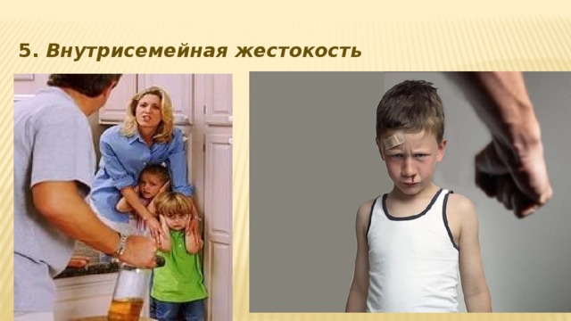 5.  Внутрисемейная жестокость 