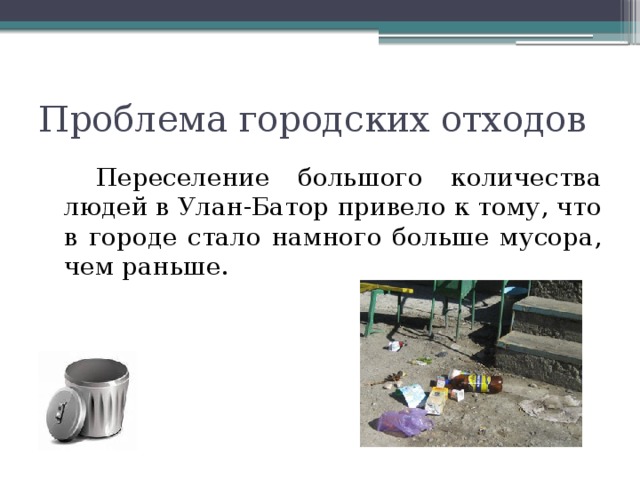 Проблема городских отходов   Переселение большого количества людей в Улан-Батор привело к тому, что в городе стало намного больше мусора, чем раньше. 