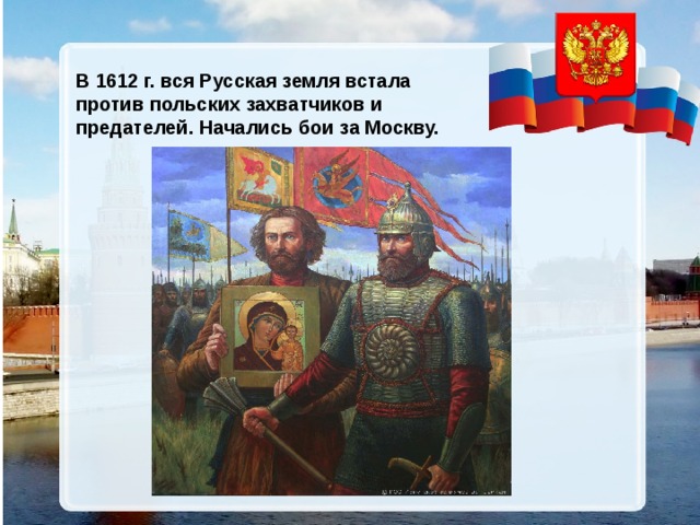 В 1612 г. вся Русская земля встала против польских захватчиков и предателей. Начались бои за Москву. 