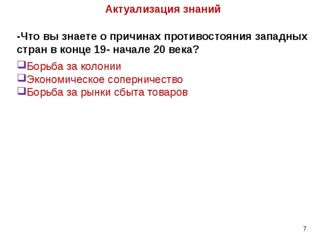 Актуализация знаний -Что вы знаете о причинах противостояния западных стран в конце 19- начале 20 века? Борьба за колонии Экономическое соперничество Борьба за рынки сбыта товаров  