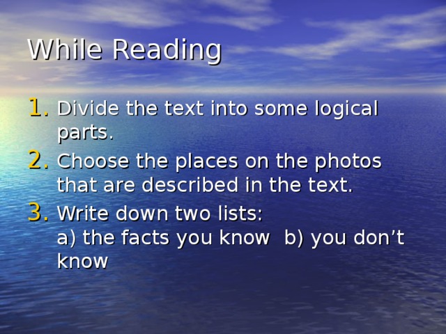 While Reading Divide the text into some logical parts. Choose the places on the photos that are described in the text. Write down two lists:  a) the facts you know b) you don’t know 