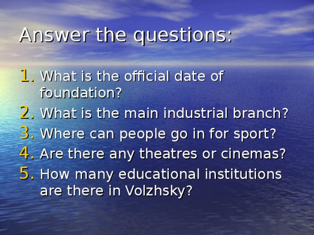 Answer the questions: What is the official date of foundation ? What is the main industrial branch ? Where can people go in for sport ? Are there any theatres or cinemas ? How many educational institutions are there in Volzhsky ? 