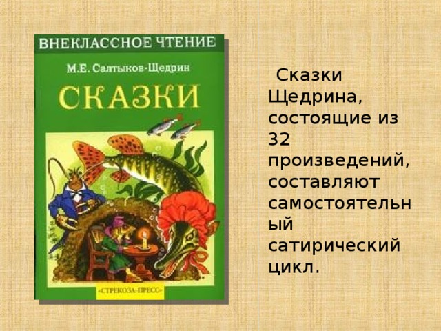  Сказки Щедрина, состоящие из 32 произведений, составляют самостоятельный сатирический цикл. 