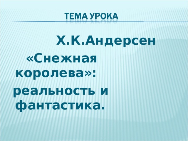  Х.К.Андерсен  «Снежная королева»:  реальность и фантастика. 