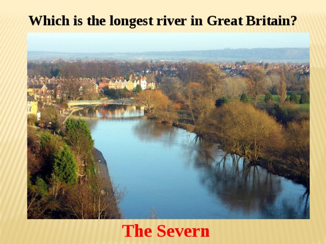 Which is the longest river in Great Britain? The Severn 
