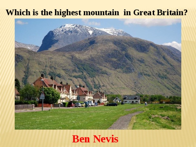 Which is the highest mountain in Great Britain? Ben Nevis 