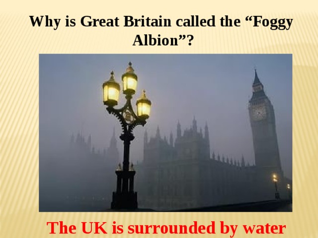 Why is Great Britain called the “Foggy Albion”? The UK is surrounded by water 