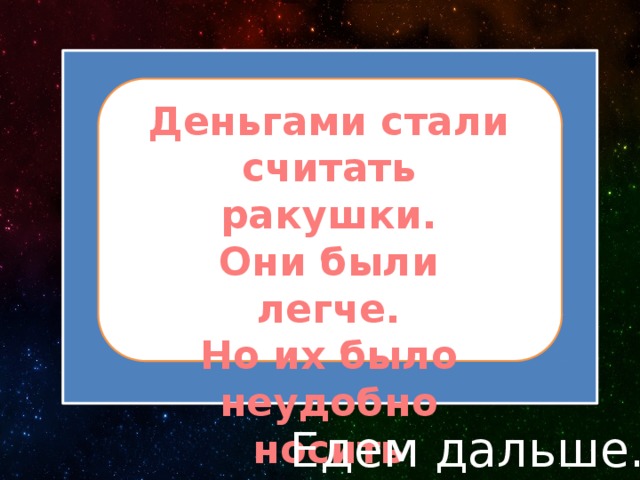 Деньгами стали считать ракушки. Они были легче. Но их было неудобно носить Едем дальше… 