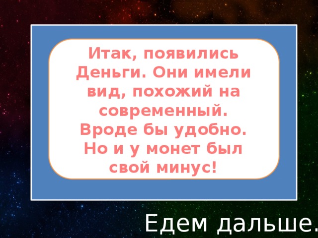 Итак, появились Деньги. Они имели вид, похожий на современный. Вроде бы удобно. Но и у монет был свой минус! Едем дальше… 