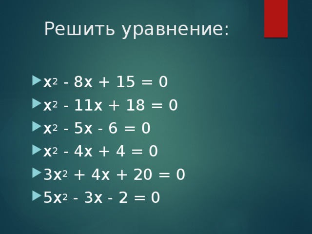 Решить уравнение: x 2  - 8x + 15 = 0 x 2  - 11x + 18 = 0 x 2  - 5x - 6 = 0 x 2  - 4x + 4 = 0 3x 2  + 4x + 20 = 0 5x 2  - 3x - 2 = 0 