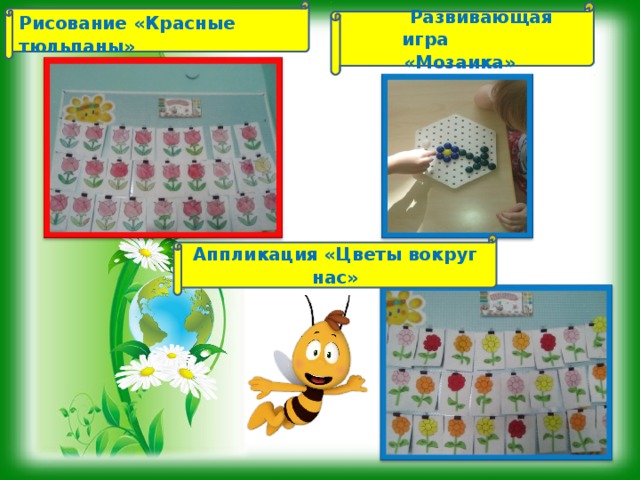 Рисование «Красные тюльпаны»  Развивающая игра «Мозаика» Аппликация «Цветы вокруг нас»  