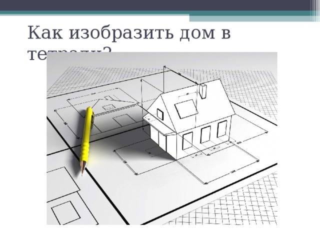 Как изобразить дом в тетради? 