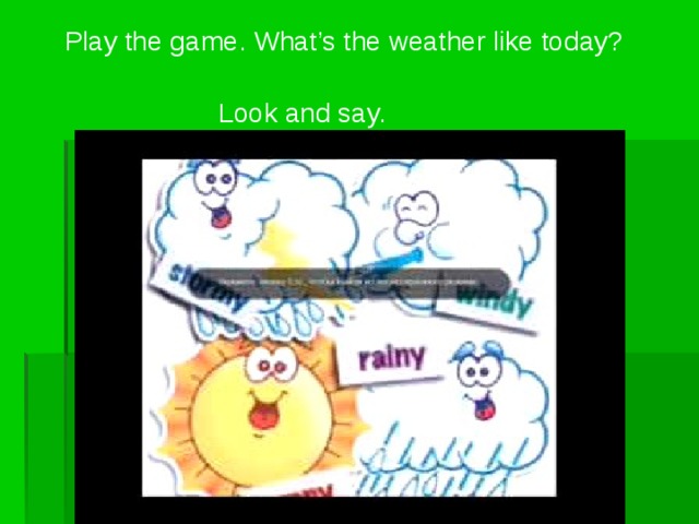 Play the game. What’s the weather like today? Look and say. 
