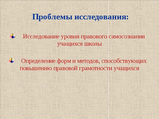   Проблемы исследования:  Исследование уровня правового самосознания учащихся школы  Определение форм и методов, способствующих повышению правовой грамотности учащихся     