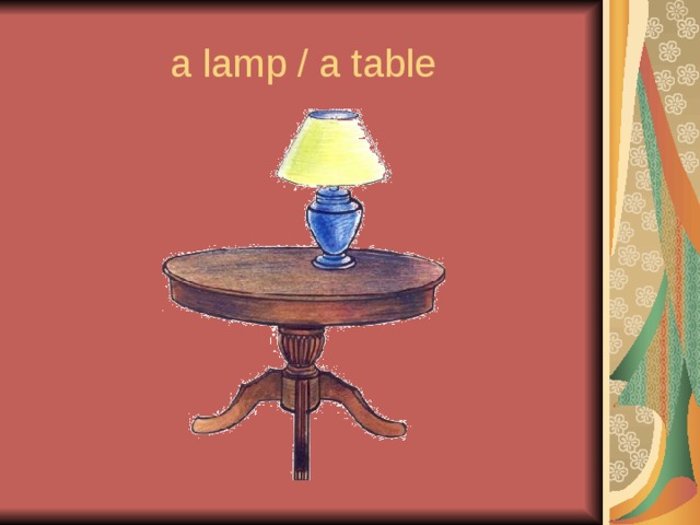 a lamp / a table 