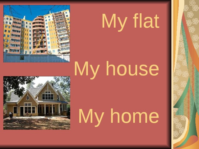 My flat   My house   My home   