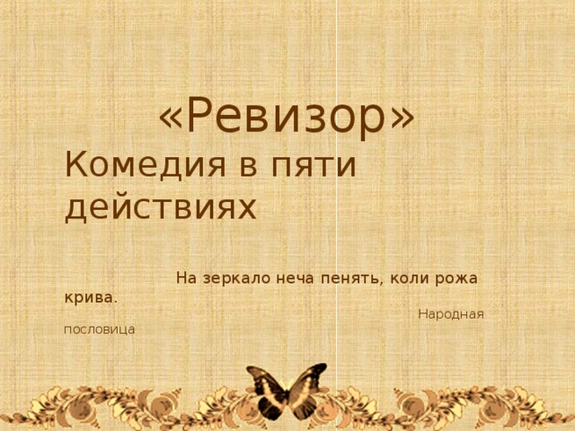  «Ревизор» Комедия в пяти действиях  На зеркало неча пенять, коли рожа крива.  Народная пословица 