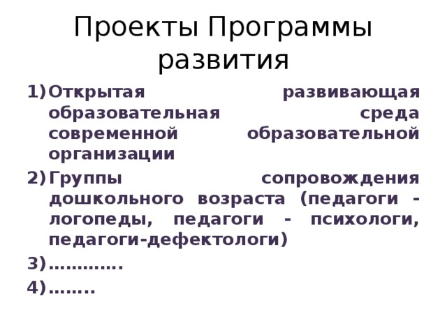 Проекты Программы развития Открытая развивающая образовательная среда современной образовательной организации Группы сопровождения дошкольного возраста (педагоги - логопеды, педагоги - психологи, педагоги-дефектологи) ………… . …… .. 