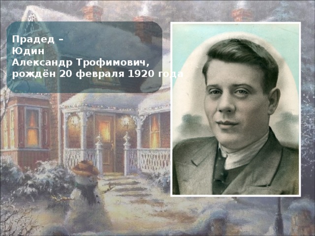 Прадед – Юдин Александр Трофимович, рождён 20 февраля 1920 года 