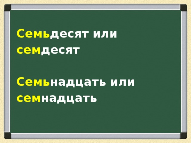 Семь десят или сем десят  Семь надцать или сем надцать 