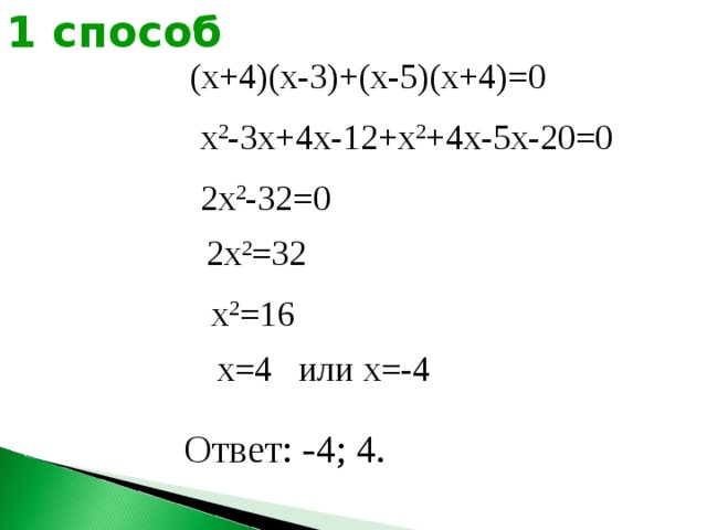 1 способ (х+4)(х-3)+(х-5)(х+4)=0 х 2 -3х+4х-12+х 2 +4х-5х-20=0 2х 2 -32=0 2х 2 =32 х 2 =16 х=4 или х=-4 Ответ: -4; 4. 