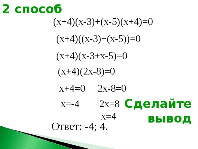 2 способ (х+4)(х-3)+(х-5)(х+4)=0 (х+4)((х-3)+(х-5))=0 (х+4)(х-3+х-5)=0 (х+4)(2х-8)=0 х+4=0 2х-8=0 Сделайте  вывод х=-4 2х=8 х=4 Ответ: -4; 4. 