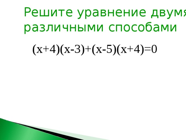Решите уравнение двумя различными способами (х+4)(х-3)+(х-5)(х+4)=0 