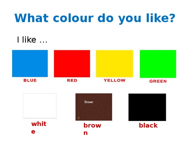 What colour do you like?  I like … white black brown 