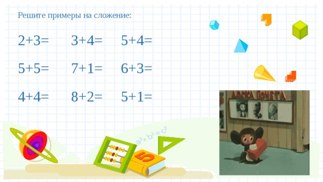Решите примеры на сложение:   2+3= 3+4= 5+4=   5+5= 7+1= 6+3=   4+4= 8+2= 5+1=   