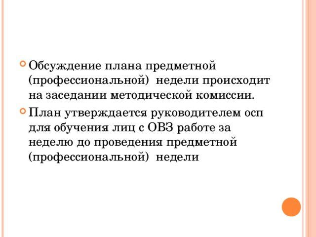Обсуждение плана предметной (профессиональной) недели происходит на заседании методической комиссии. План утверждается руководителем осп для обучения лиц с ОВЗ работе за неделю до проведения предметной (профессиональной) недели 