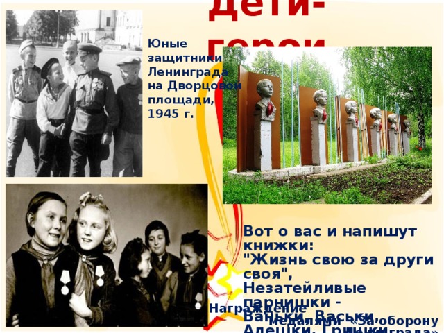 Дети-герои Юные защитники Ленинграда на Дворцовой площади, 1945 г. Вот о вас и напишут книжки: 
