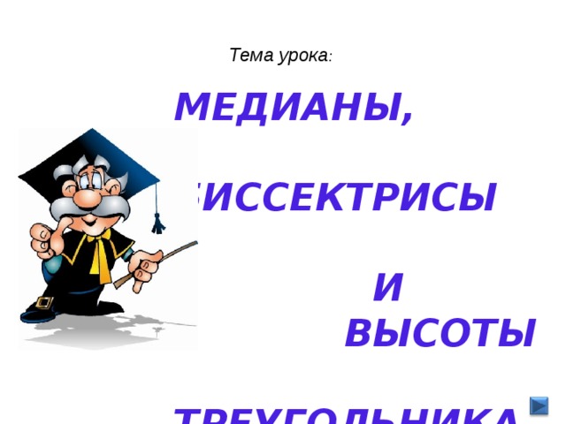  Тема урока :  МЕДИАНЫ,  БИССЕКТРИСЫ   И  ВЫСОТЫ  ТРЕУГОЛЬНИКА  Цель урока:  ввести понятия перпендикуляра,  медианы, биссектрисы и высоты  треугольника, научить строить  эти отрезки       