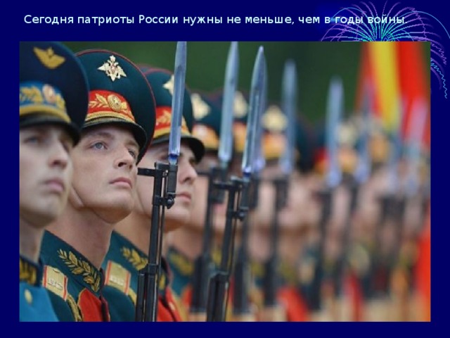 Сегодня патриоты России нужны не меньше, чем в годы войны. 