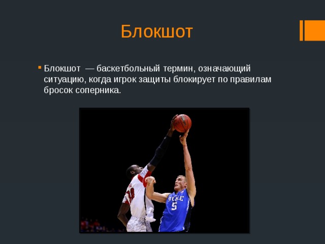 Блокшот Блокшот  — баскетбольный термин, означающий ситуацию, когда игрок защиты блокирует по правилам бросок соперника. 