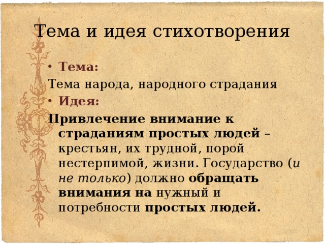 Тема и идея стихотворения Тема: Тема народа, народного страдания Идея: Привлечение внимание к  страданиям простых людей – крестьян, их трудной, порой нестерпимой, жизни. Государство ( и не только ) должно обращать внимания  на нужный и потребности простых людей. 