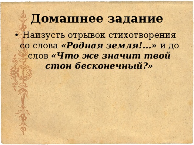 Домашнее задание Наизусть отрывок стихотворения со слова «Родная земля!...» и до слов «Что же значит твой стон бесконечный?» 