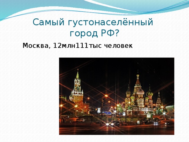 Самый густонаселённый  город РФ? Москва, 12млн111тыс человек 