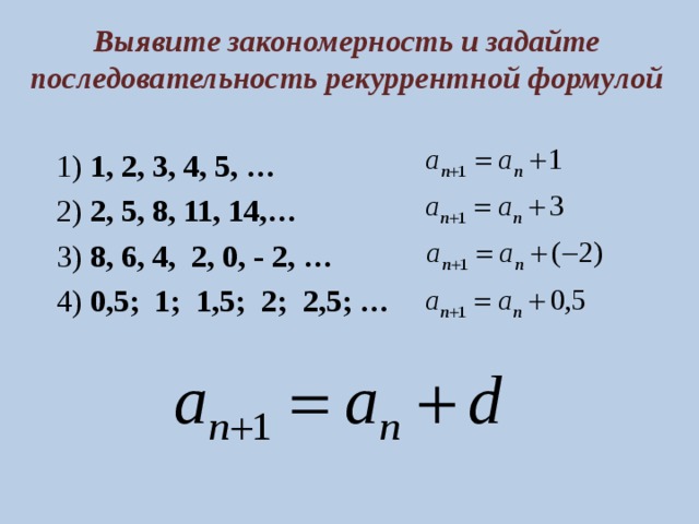 Выявите закономерность и задайте последовательность рекуррентной формулой 1) 1, 2, 3, 4, 5, … 2) 2, 5, 8, 11, 14,… 3) 8, 6, 4, 2, 0, - 2, … 4) 0,5; 1; 1,5; 2; 2,5; …  