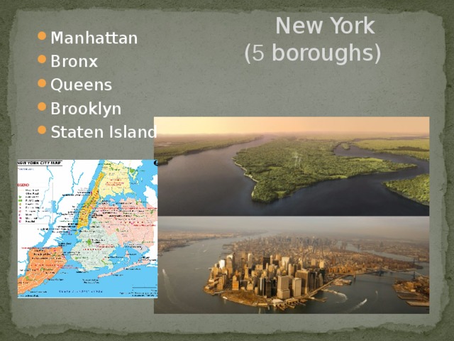 New York  ( 5 boroughs) Manhattan Bronx Queens Brooklyn Staten Island 