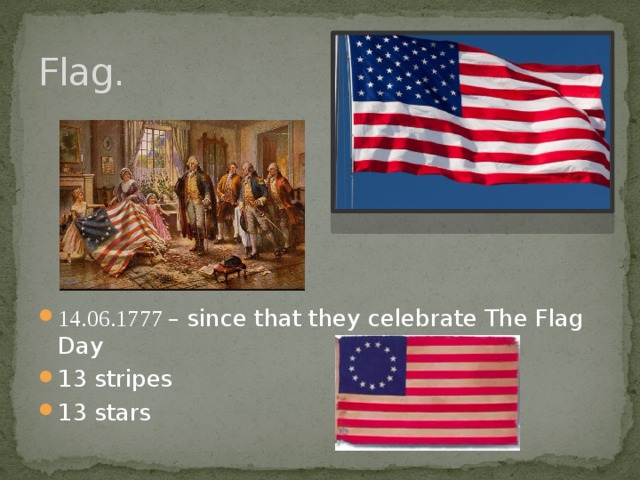 Flag. 14.06.1777 – since that they celebrate The Flag Day 13 stripes 13 stars 