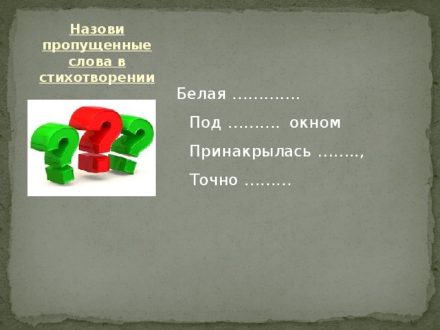 Назови пропущенные слова в стихотворении Белая ………….  Под ………. окном  Принакрылась ……..,  Точно ……… 
